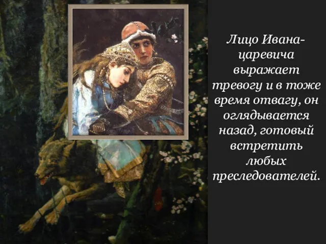 Лицо Ивана-царевича выражает тревогу и в тоже время отвагу, он оглядывается назад, готовый встретить любых преследователей.