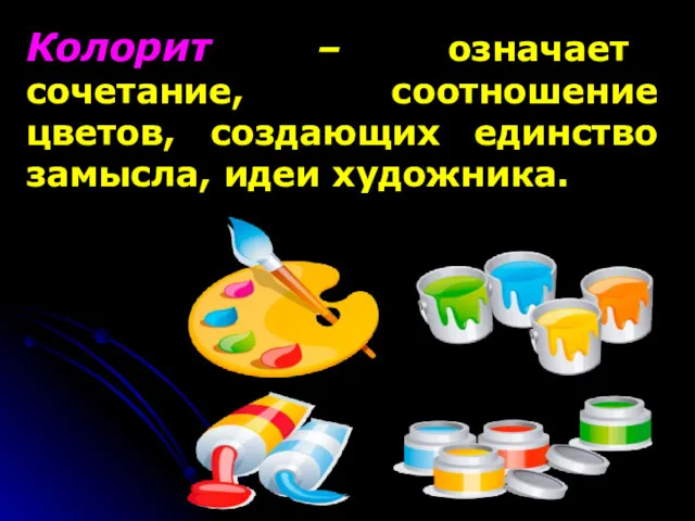 Колорит – означает сочетание, соотношение цветов, создающих единство замысла, идеи художника.