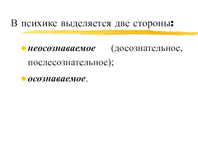 В психике выделяется две стороны: неосознаваемое (досознательное, послесознательное); осознаваемое.