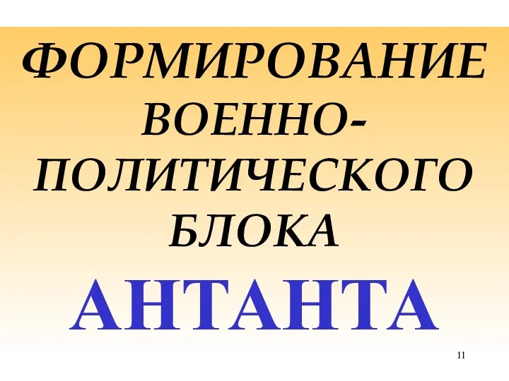 ФОРМИРОВАНИЕ ВОЕННО- ПОЛИТИЧЕСКОГО БЛОКА АНТАНТА