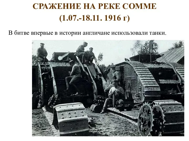 СРАЖЕНИЕ НА РЕКЕ СОММЕ (1.07.-18.11. 1916 г) В битве впервые в истории англичане использовали танки.