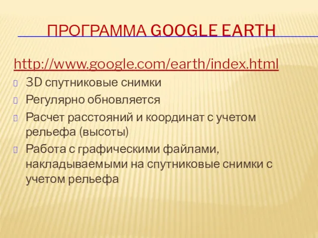 ПРОГРАММА GOOGLE EARTH http://www.google.com/earth/index.html 3D спутниковые снимки Регулярно обновляется Расчет расстояний и координат