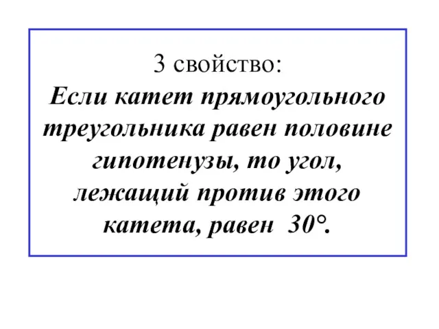 3 свойство: Если катет прямоугольного треугольника равен половине гипотенузы, то угол, лежащий против