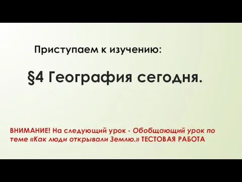 §4 География сегодня. Приступаем к изучению: ВНИМАНИЕ! На следующий урок