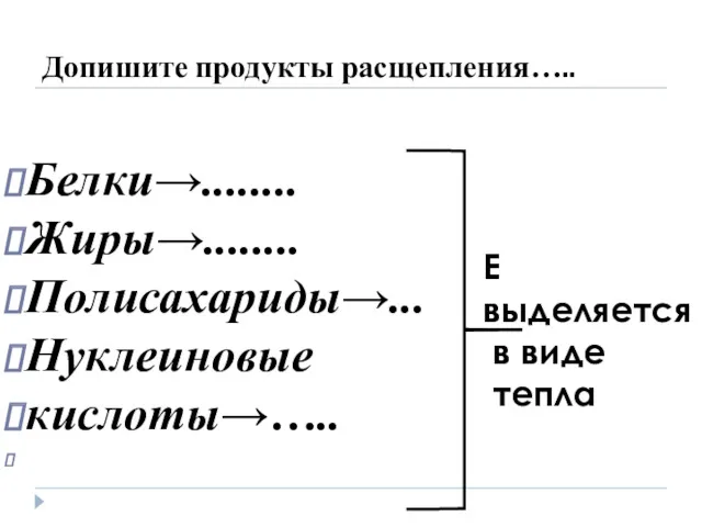 Допишите продукты расщепления….. Белки→........ Жиры→........ Полисахариды→... Нуклеиновые кислоты→….. Е выделяется в виде тепла