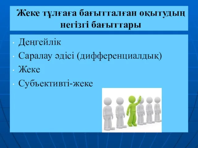 Жеке тұлғаға бағытталған оқытудың негізгі бағыттары Деңгейлік Саралау әдісі (дифференциалдық) Жеке Субъективті-жеке