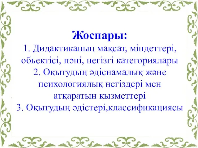 Жоспары: 1. Дидактиканың мақсат, міндеттері, обьектісі, пәні, негізгі категориялары 2.