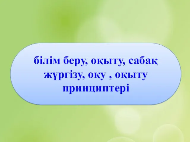 Дидактиканың негізгі категориялары білім беру, оқыту, сабақ жүргізу, оқу , оқыту принциптері