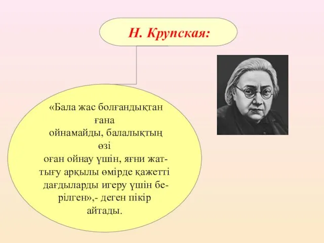 Н. Крупская: «Бала жас болғандықтан ғана ойнамайды, балалықтың өзі оған