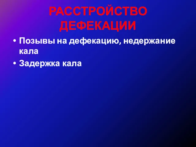 РАССТРОЙСТВО ДЕФЕКАЦИИ Позывы на дефекацию, недержание кала Задержка кала