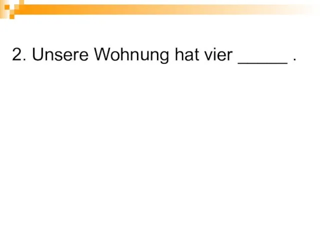 2. Unsere Wohnung hat vier _____ .