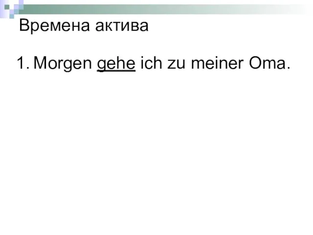 Morgen gehe ich zu meiner Oma. Времена актива