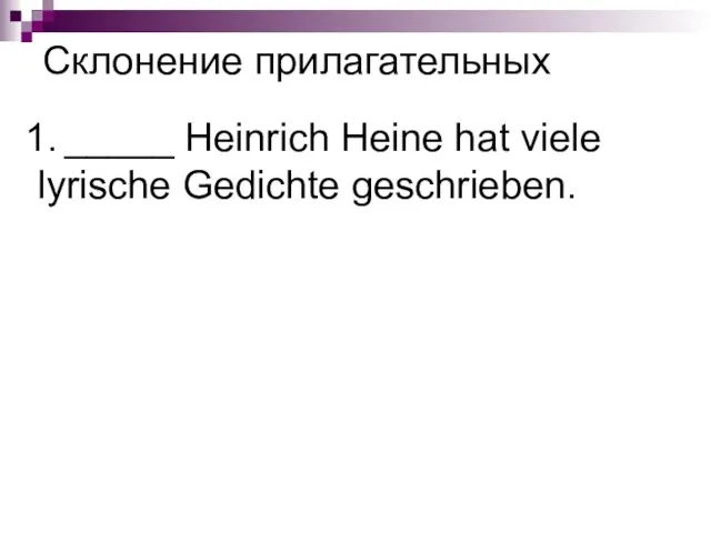 _____ Heinrich Heine hat viele lyrische Gedichte geschrieben. Склонение прилагательных