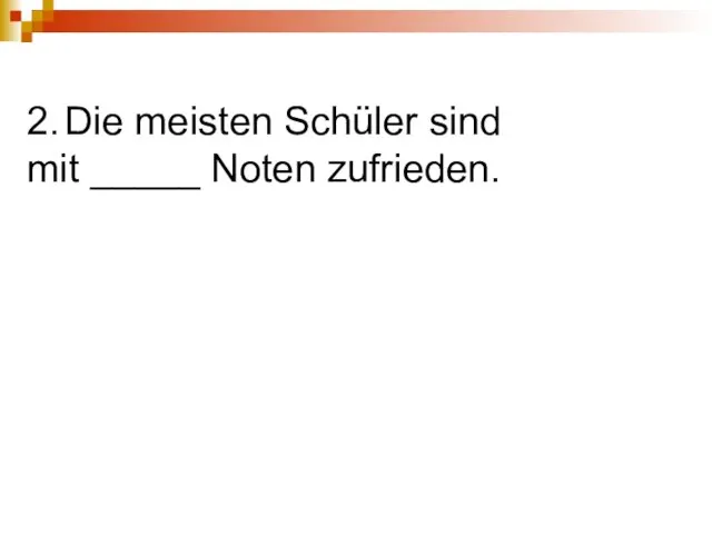 2. Die meisten Schüler sind mit _____ Noten zufrieden.