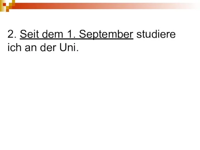 2. Seit dem 1. September studiere ich an der Uni.