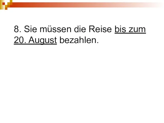 8. Sie müssen die Reise bis zum 20. August bezahlen.