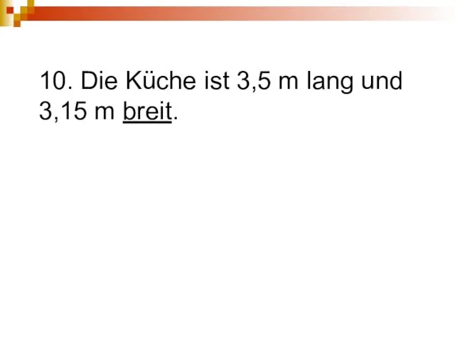 10. Die Küche ist 3,5 m lang und 3,15 m breit.