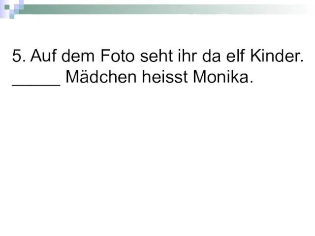 5. Auf dem Foto seht ihr da elf Kinder. _____ Mädchen heisst Monika.