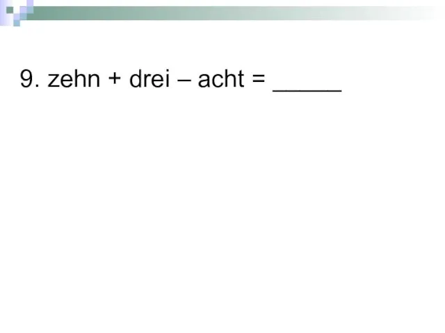 9. zehn + drei – acht = _____