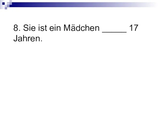 8. Sie ist ein Mädchen _____ 17 Jahren.