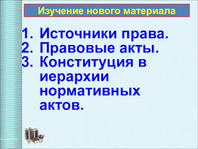 Источники права. Правовые акты. Конституция в иерархии нормативных актов. Изучение нового материала