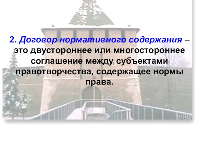 2. Договор нормативного содержания – это двустороннее или многостороннее соглашение между субъектами правотворчества, содержащее нормы права.