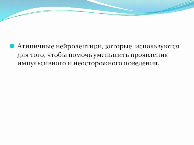 Атипичные нейролептики, которые используются для того, чтобы помочь уменьшить проявления импульсивного и неосторожного поведения.