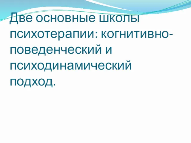 Две основные школы психотерапии: когнитивно-поведенческий и психодинамический подход.