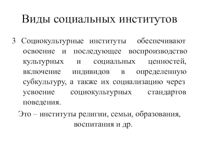 Виды социальных институтов 3 Социокультурные институты обеспечивают освоение и последующее