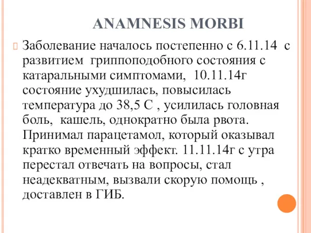 АNAMNESIS MORBI Заболевание началось постепенно с 6.11.14 с развитием гриппоподобного