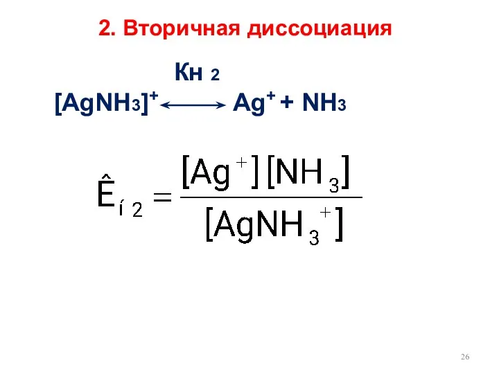 2. Вторичная диссоциация Кн 2 [AgNH3]+ Ag+ + NH3