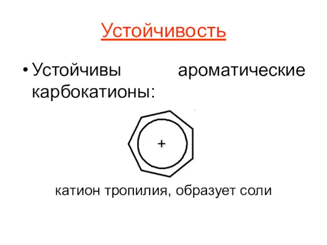 Устойчивость Устойчивы ароматические карбокатионы: катион тропилия, образует соли