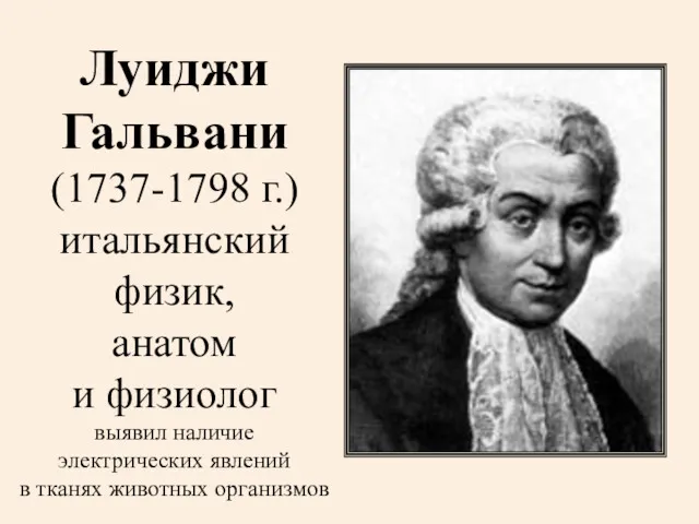 Луиджи Гальвани (1737-1798 г.) итальянский физик, анатом и физиолог выявил