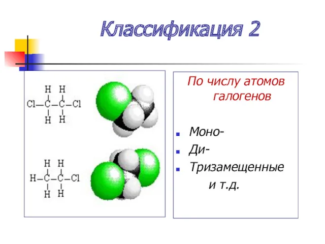 Классификация 2 По числу атомов галогенов Моно- Ди- Тризамещенные и т.д.