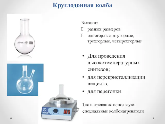 Круглодонная колба Бывают: разных размеров одногорлые, двугорлые, трехгорлые, четырехгорлые Для