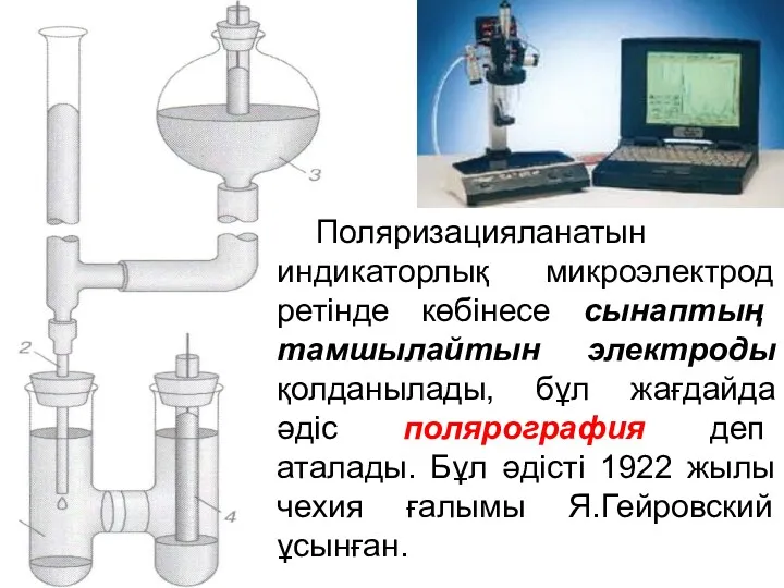 Поляризацияланатын индикаторлық микроэлектрод ретінде көбінесе сынаптың тамшылайтын электроды қолданылады, бұл