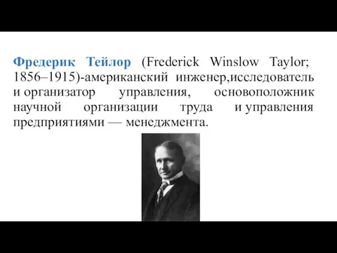 Фредерик Тейлор (Frederick Winslow Taylor; 1856–1915)-американский инженер,исследователь и организатор управления,