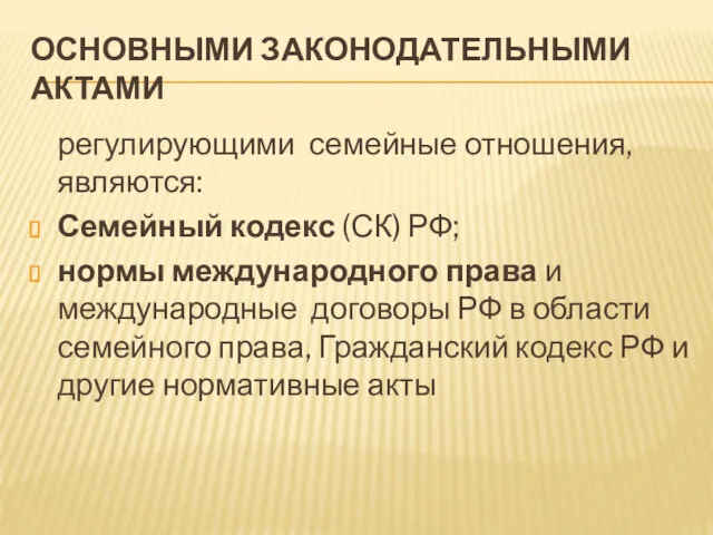 ОСНОВНЫМИ ЗАКОНОДАТЕЛЬНЫМИ АКТАМИ регулирующими семейные отношения, являются: Семейный кодекс (СК)