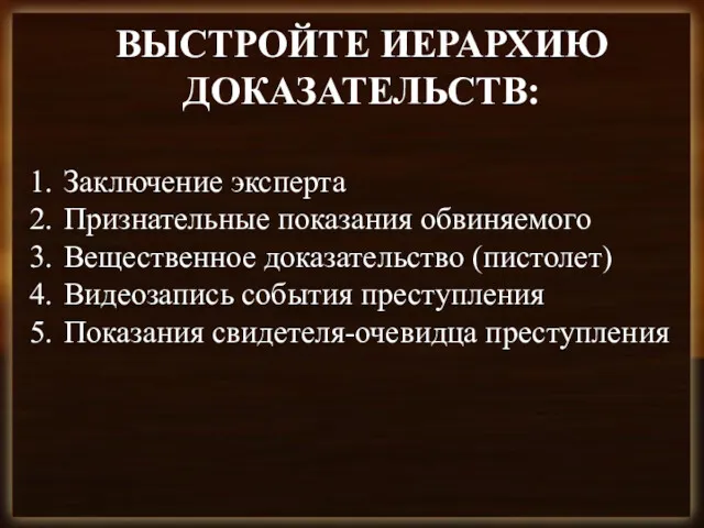 ВЫСТРОЙТЕ ИЕРАРХИЮ ДОКАЗАТЕЛЬСТВ: Заключение эксперта Признательные показания обвиняемого Вещественное доказательство