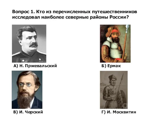 Вопрос 1. Кто из перечисленных путешественников исследовал наиболее северные районы