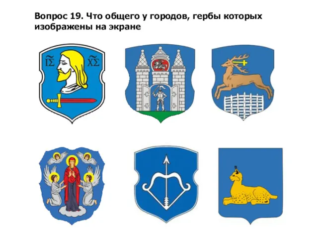 Вопрос 19. Что общего у городов, гербы которых изображены на экране