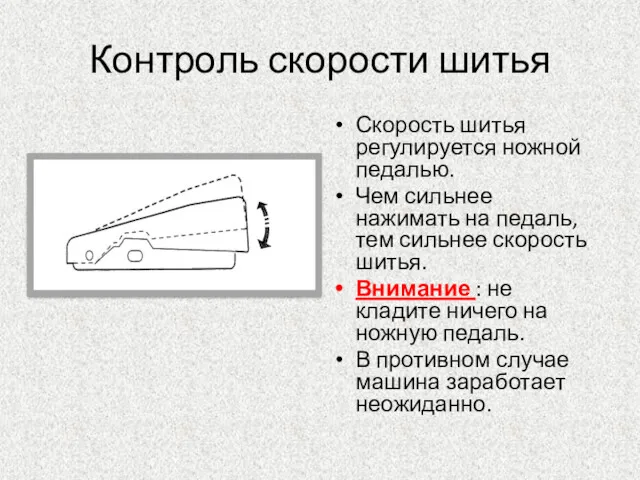 Контроль скорости шитья Скорость шитья регулируется ножной педалью. Чем сильнее нажимать на педаль,