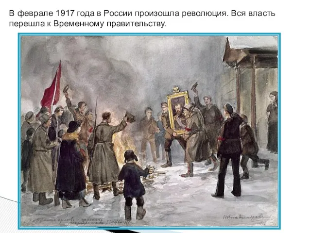 В феврале 1917 года в России произошла революция. Вся власть перешла к Временному правительству.