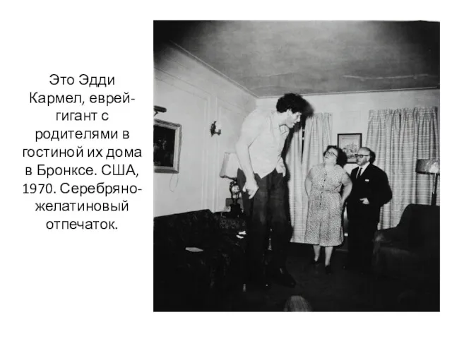 Это Эдди Кармел, еврей-гигант с родителями в гостиной их дома в Бронксе. США, 1970. Серебряно-желатиновый отпечаток.