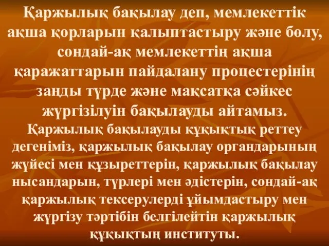 Қаржылық бақылау деп, мемлекеттік ақша қорларын қалыптастыру және бөлу, сондай-ақ