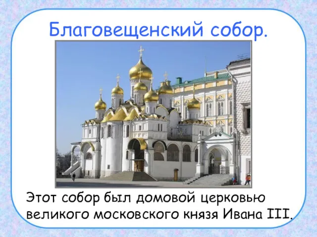 Благовещенский собор. Этот собор был домовой церковью великого московского князя Ивана III.