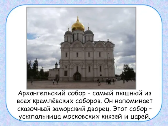 Архангельский собор – самый пышный из всех кремлёвских соборов. Он напоминает сказочный заморский