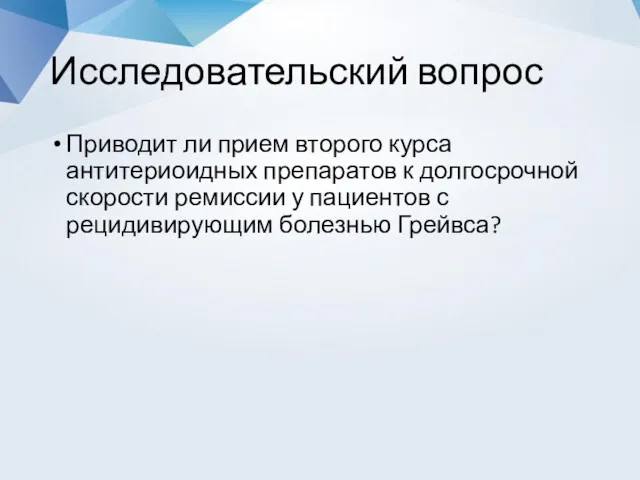 Исследовательский вопрос Приводит ли прием второго курса антитериоидных препаратов к