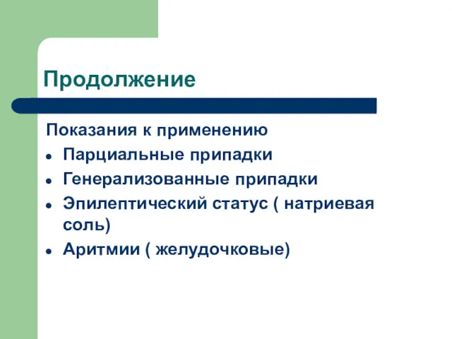 Продолжение Показания к применению Парциальные припадки Генерализованные припадки Эпилептический статус ( натриевая соль) Аритмии ( желудочковые)