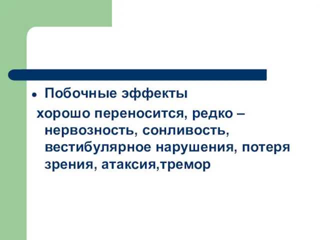 Побочные эффекты хорошо переносится, редко – нервозность, сонливость, вестибулярное нарушения, потеря зрения, атаксия,тремор